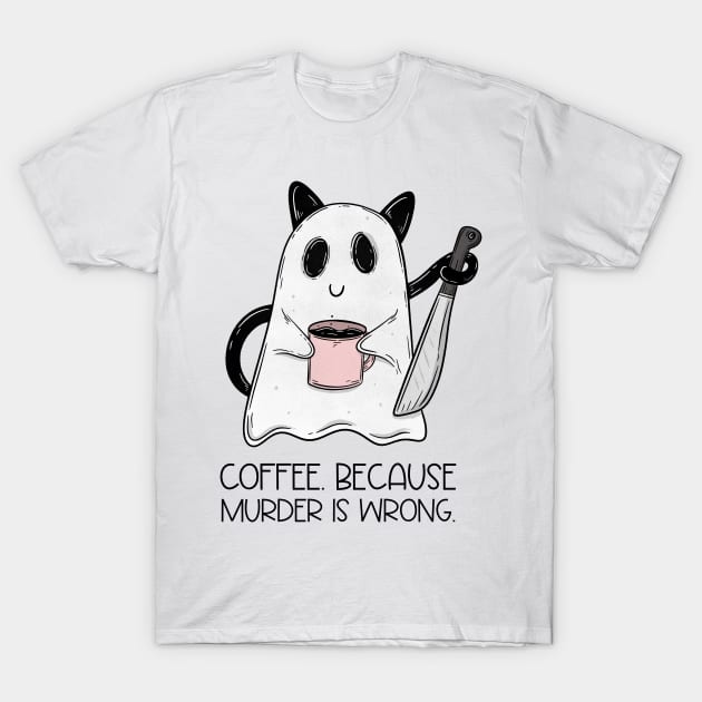 Coffee. Because murder is wrong T-Shirt by Jess Adams